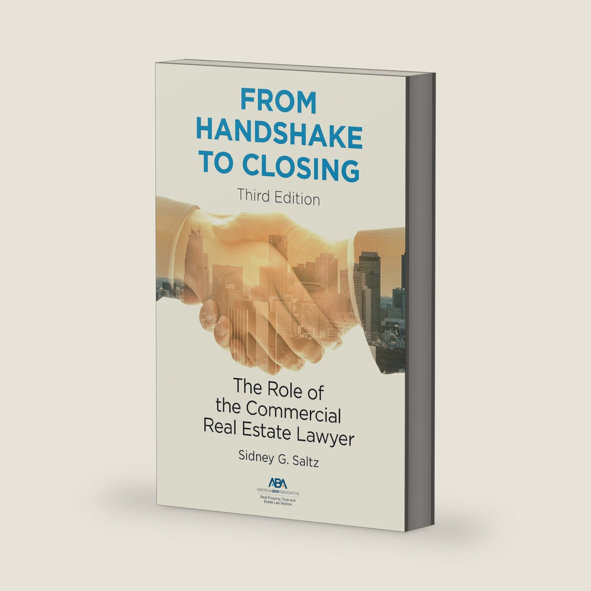 From Handshake to Closing: The Role of the Commercial Real Estate Lawyer, Third Edition by Sidney G. Saltz