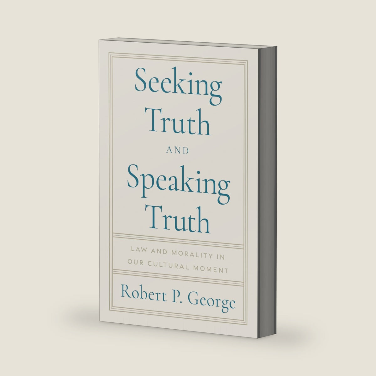 Seeking Truth and Speaking Truth: Law and Morality in Our Cultural Moment by Robert George