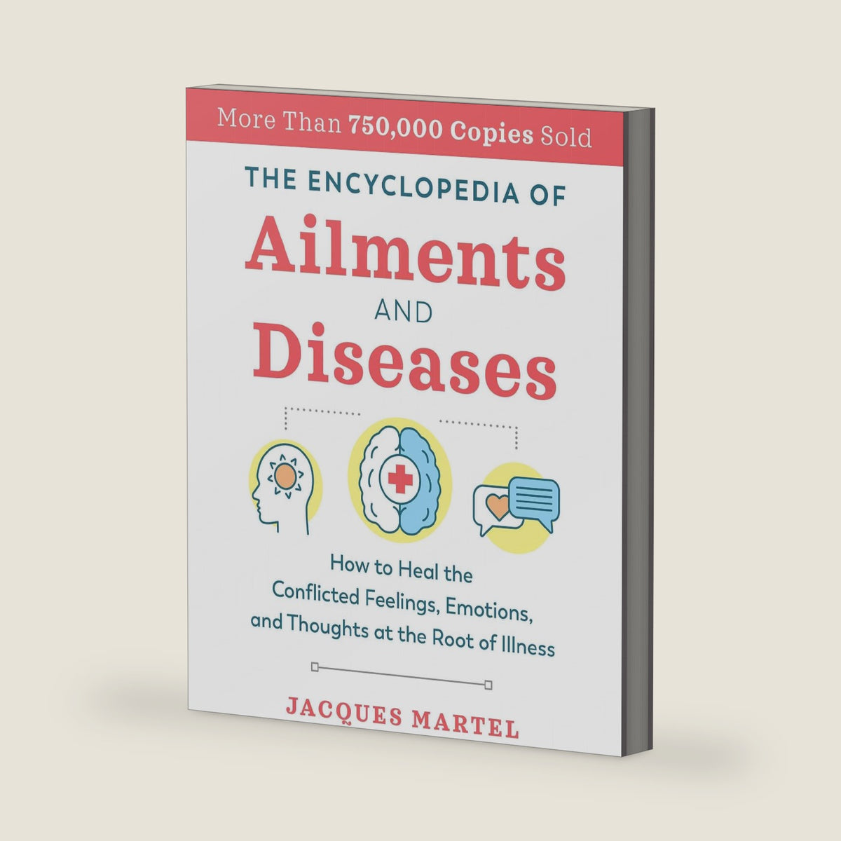 The Encyclopedia of Ailments and Diseases: How to Heal the Conflicted Feelings, Emotions, and Thoughts at the Root of Illness by Jacques Martel
