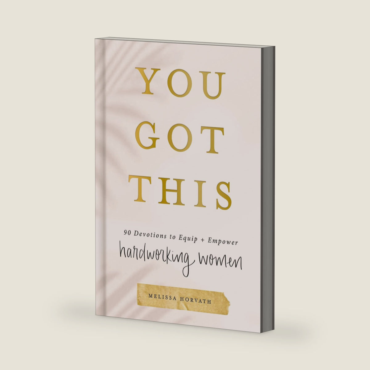 You Got This: 90 Devotions to Equip and Empower Hardworking Women (A 90-Day Devotional) – The Perfect Gift for Christian Women by Melissa Horvath
