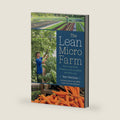 The Lean Micro Farm: How to Get Small, Embrace Local, Live Better, and Work Less by Ben Hartman