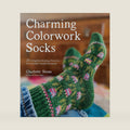 Charming Colorwork Socks: 25 Delightful Knitting Patterns for Colorful, Comfy Footwear by Charlotte Stone