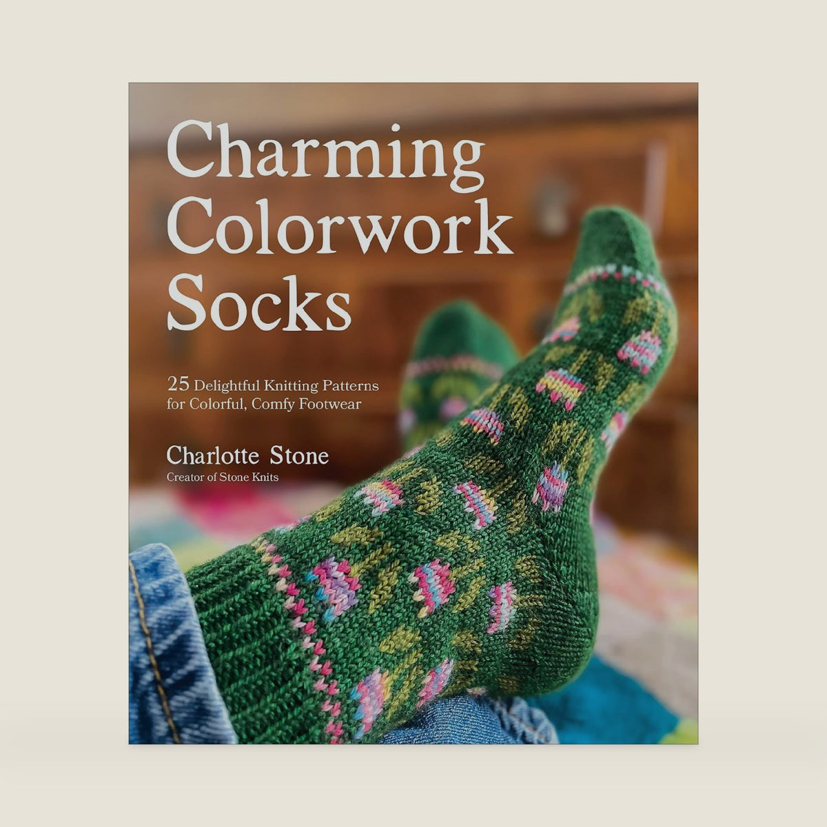 Charming Colorwork Socks: 25 Delightful Knitting Patterns for Colorful, Comfy Footwear by Charlotte Stone