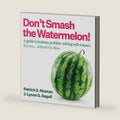 Don't Smash the Watermelon!: A guide to business problem-solving with impact: Success... without the Mess by Patrick S. Noonan PhD