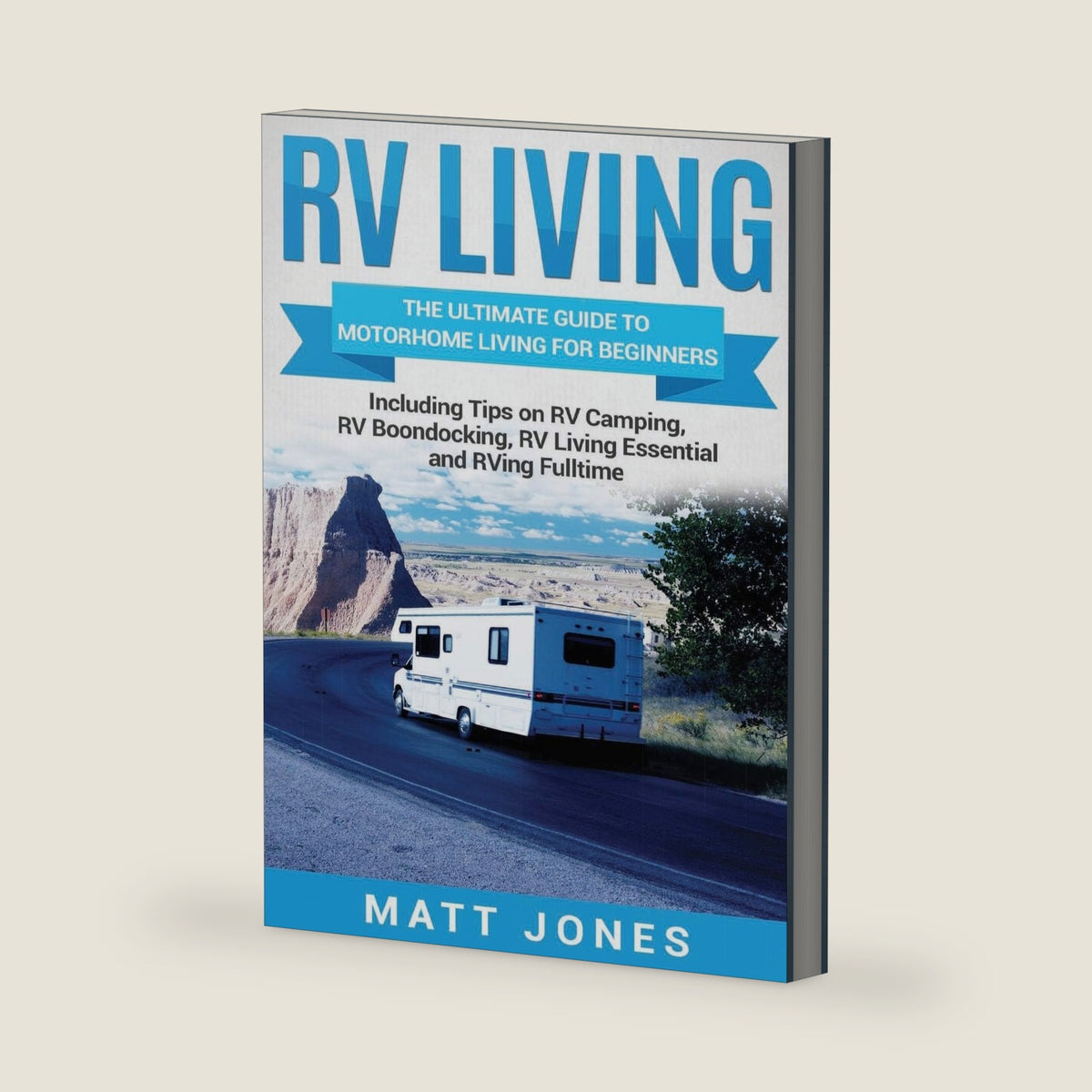 RV Living: The Ultimate Guide to Motorhome Living for Beginners Including Tips on RV Camping, RV Boondocking, RV Living Essentials and RVing Fulltime by Matt Jones