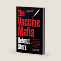 The Vaccine Mafia: Pfizer's Former Chief Toxicologist Proves How Toxic Substances Were Unlawfully Sold to Us as a Solution for COVID-19 by Helmut Sterz
