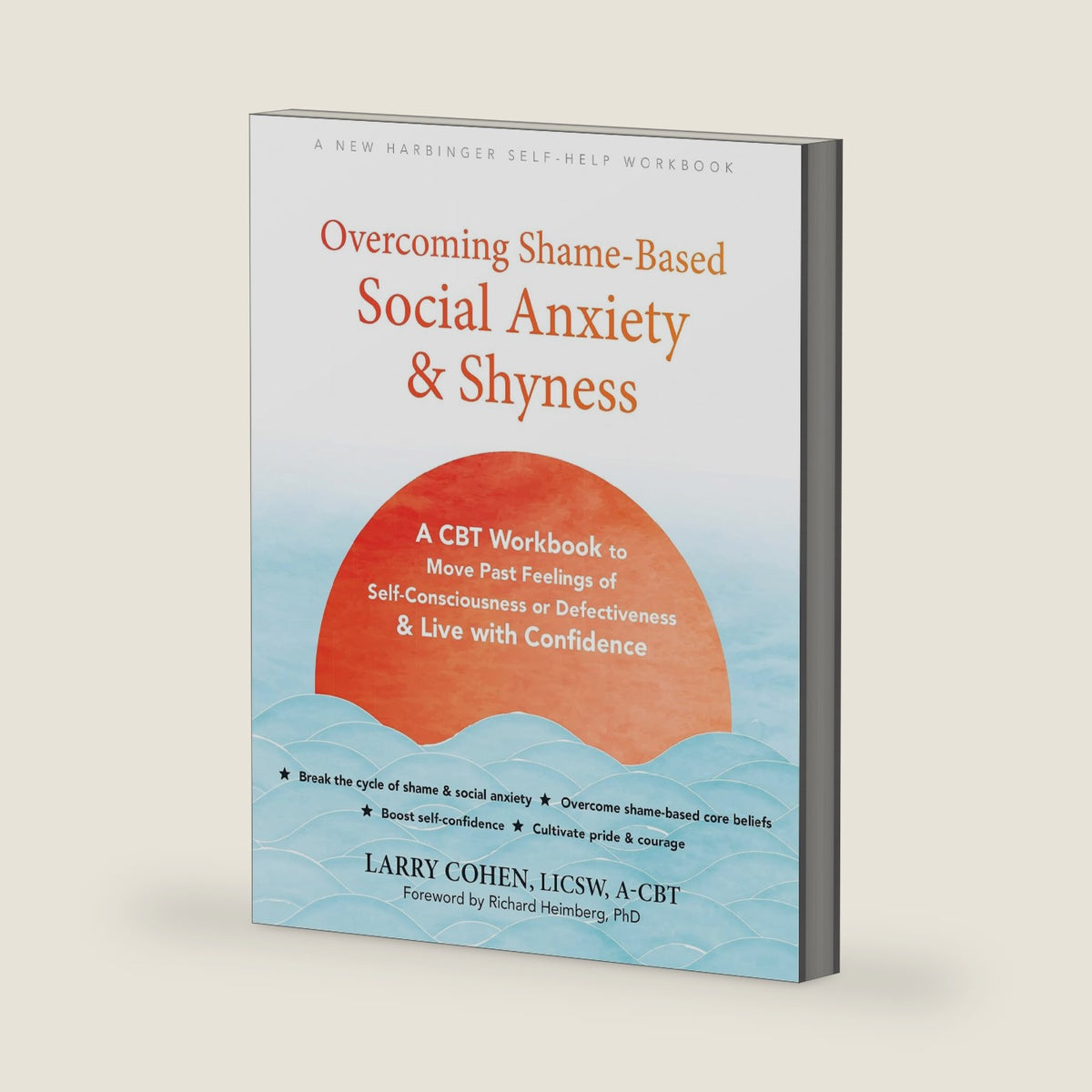Overcoming Shame-Based Social Anxiety and Shyness: A CBT Workbook to Move Past Feelings of Self-Consciousness or Defectiveness and Live with Confidence by Larry Cohen LICSW A-CBT