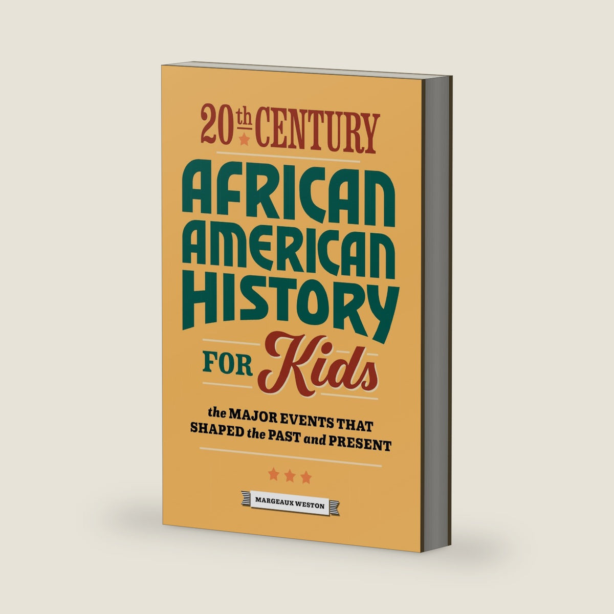 20th Century African American History for Kids: The Major Events that Shaped the Past and Present (History by Century) by Margeaux Weston