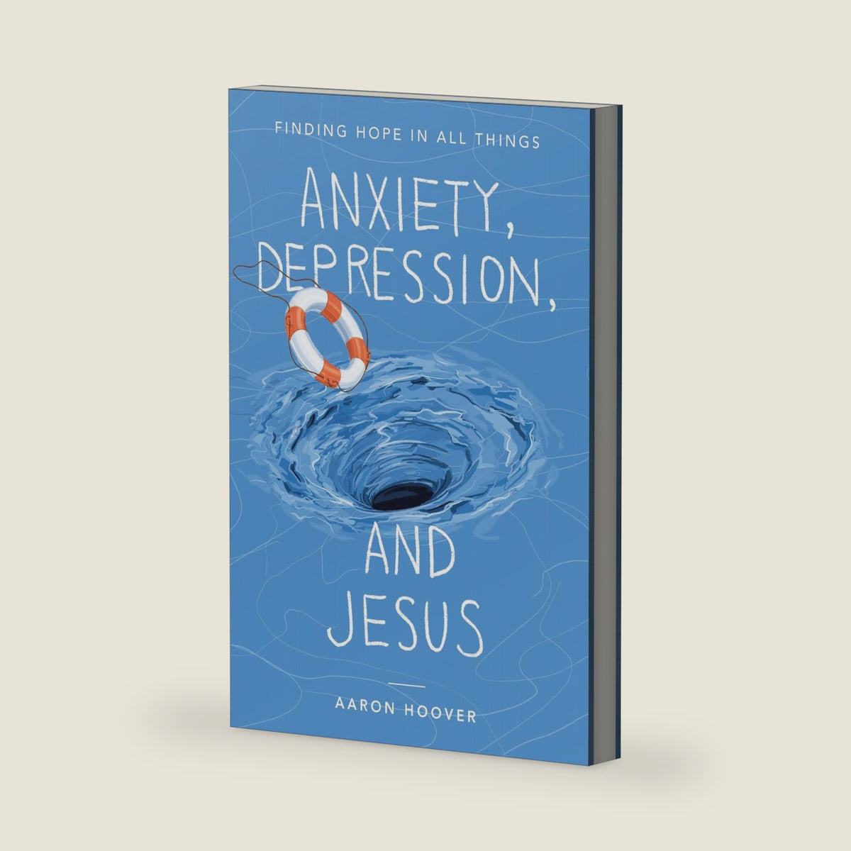 Anxiety, Depression, and Jesus: Finding Hope in All Things by Aaron Hoover