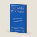 Beyond the Prescription: A Doctor's Guide to Taking Charge of Your Health by Dr. Lucy McBride