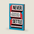 Never Settle: Persuasion and Negotiation Skills to Get What You Want by Attia Qureshi