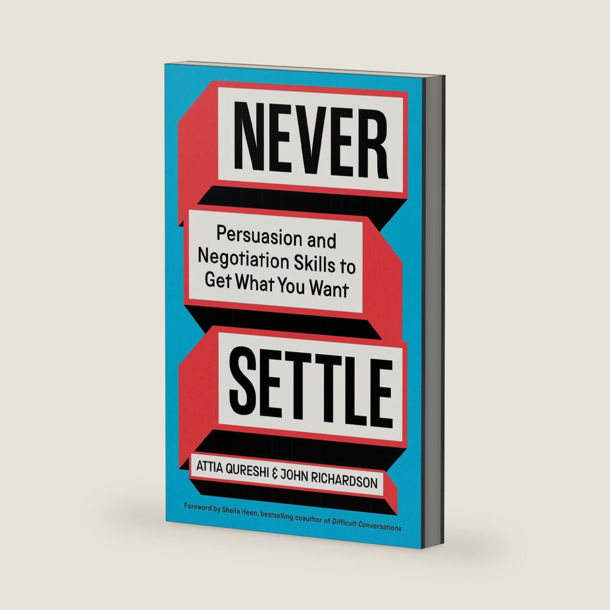 Never Settle: Persuasion and Negotiation Skills to Get What You Want by Attia Qureshi