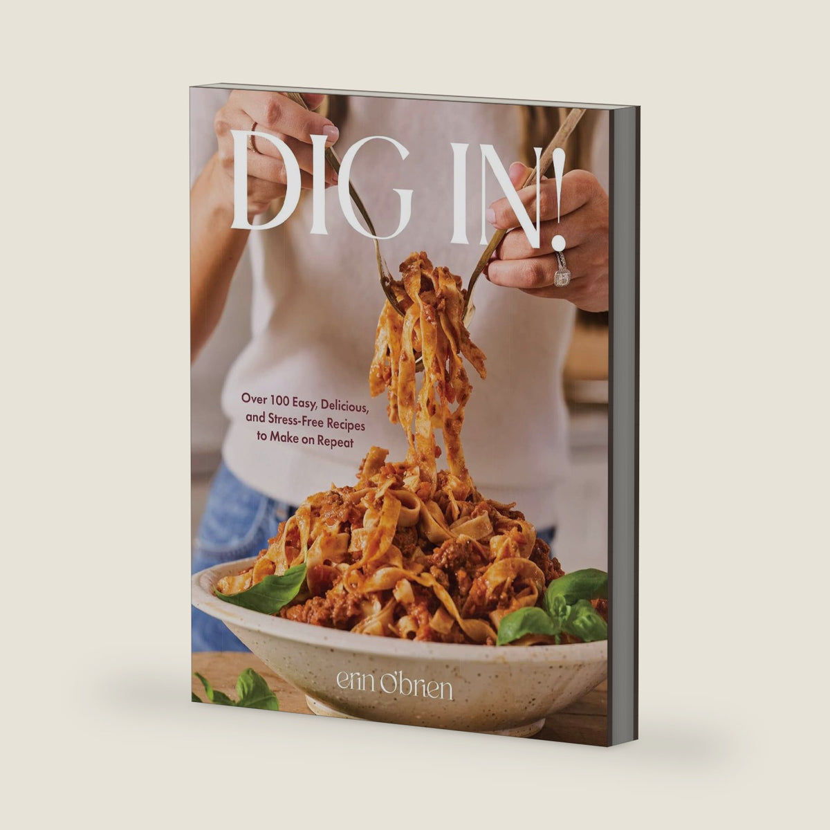 Dig In!: Over 100 Easy, Delicious, and Stress-Free Recipes to Make on Repeat (A Cookbook) by Erin O'Brien