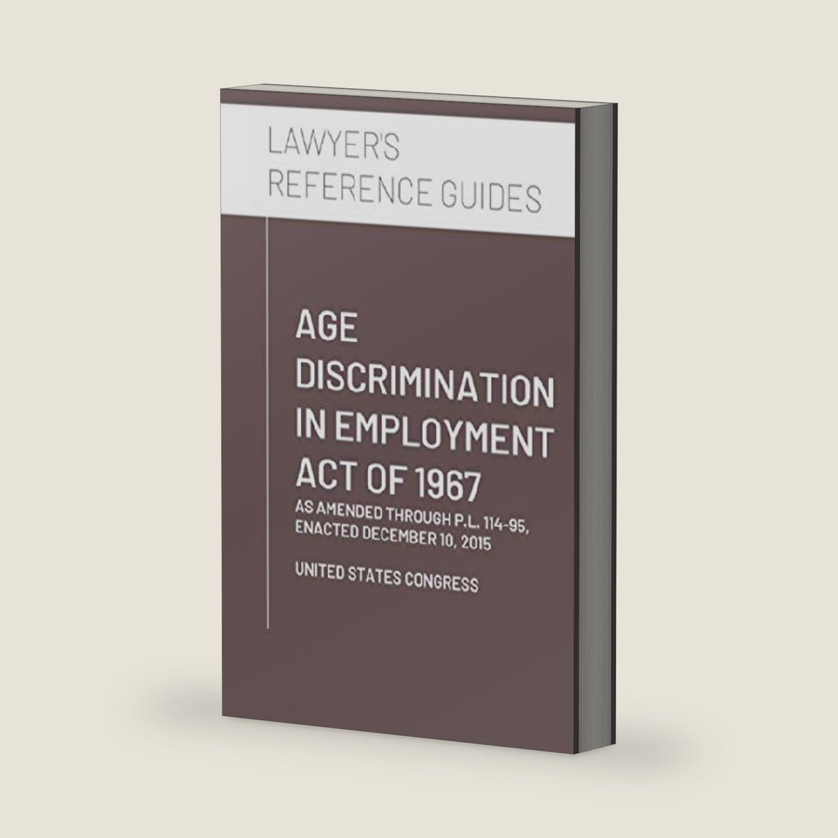 Age Discrimination in Employment Act of 1967: as amended through P.L. 114-95, enacted December 10, 2015 by United States Congress