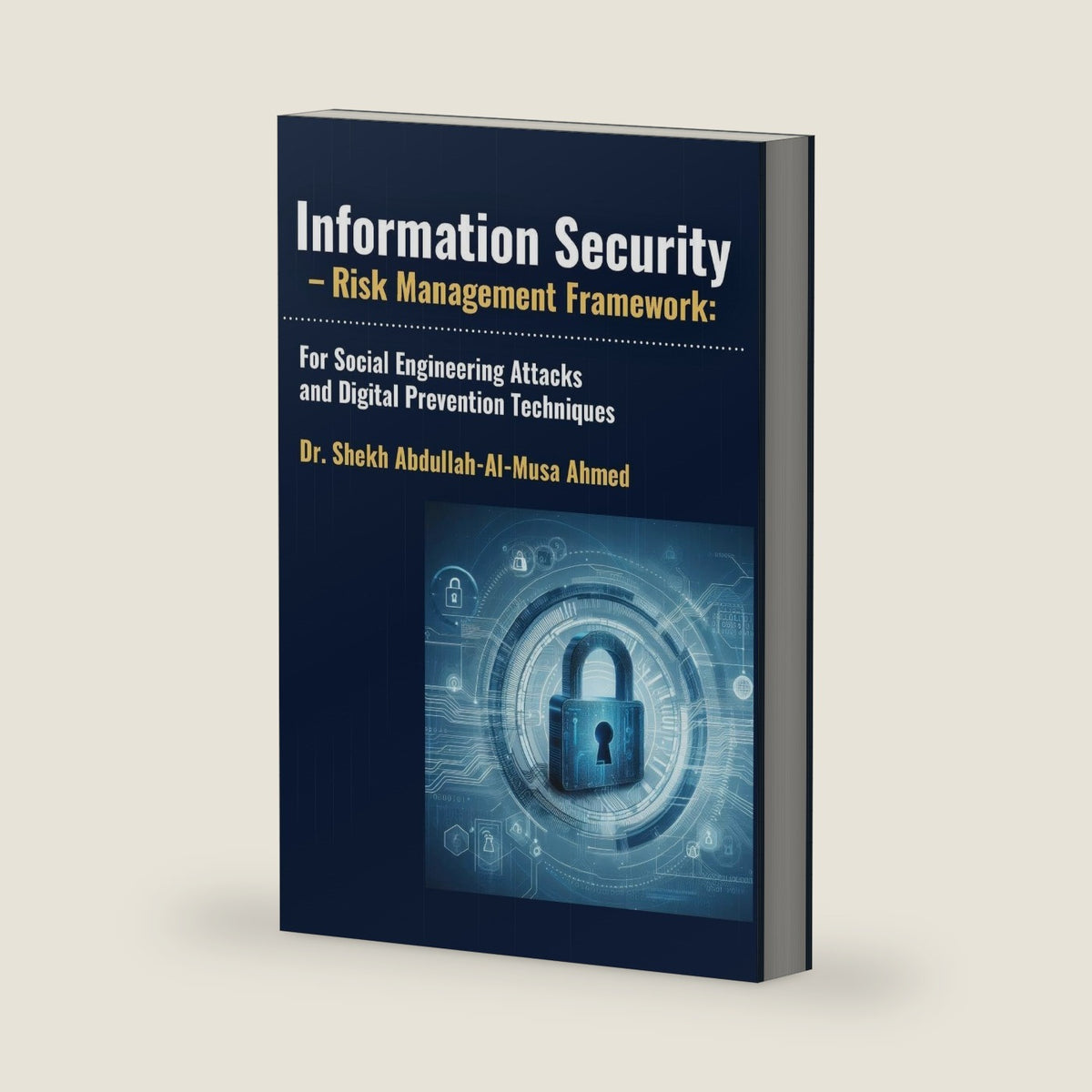 Information Security – Risk Management Framework: For Social Engineering Attacks and Digital Prevention Techniques by Dr. Shekh Abdullah-Al-Musa Ahmed