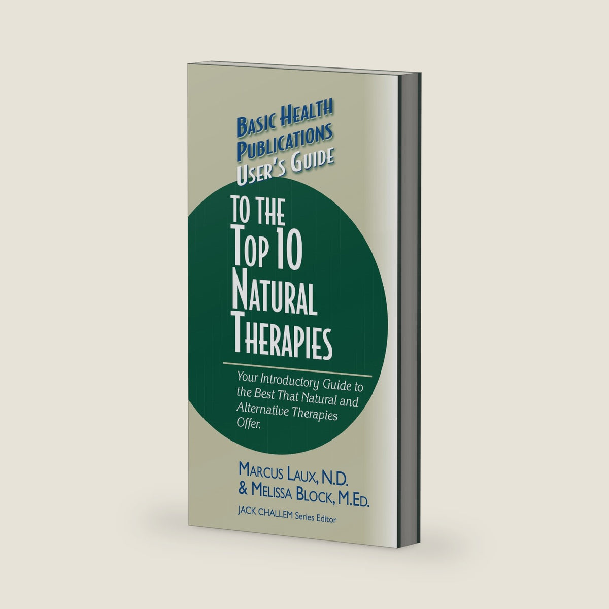 User's Guide to the Top 10 Natural Therapies: Your Introductory Guide to the Best That Natural and Alternative Therapies Offer (Basic Health Publications User's Guide) by Marcus Laux N.D.
