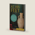 At His Feet: Drawing Closer to Christ with the Women of the New Testament by Derya Little