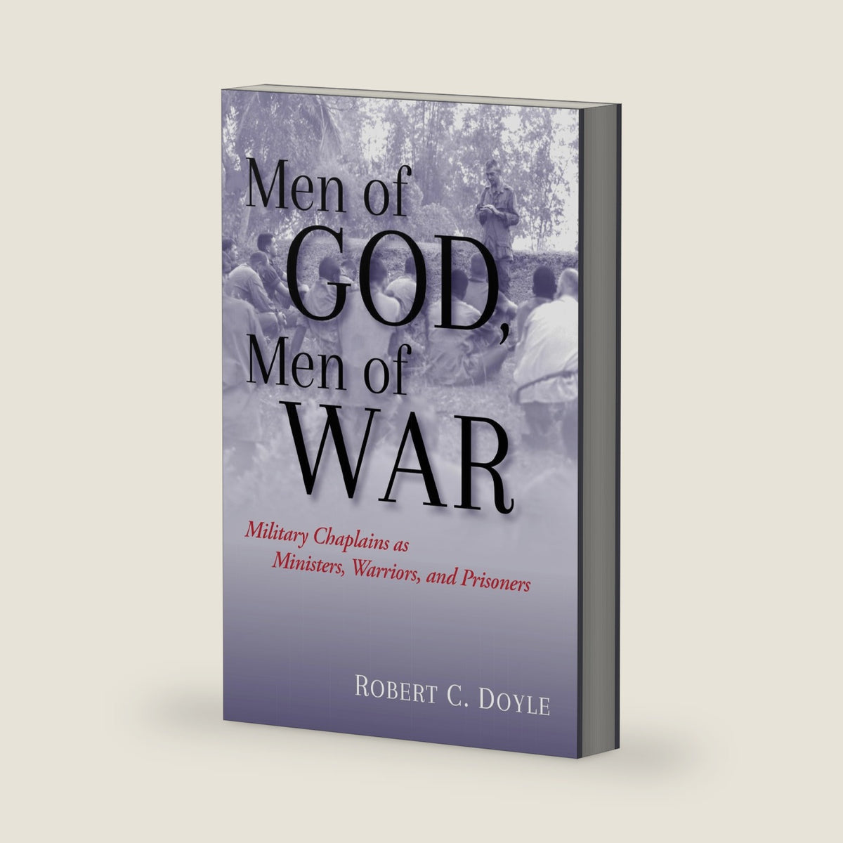 Men of God, Men of War: Military Chaplains as Ministers, Warriors, and Prisoners by Robert C. Doyle