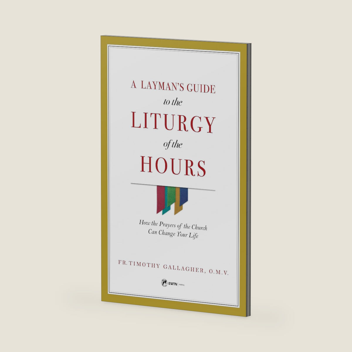 A Layman's Guide to the Liturgy of the Hours: How the Prayers of the Church Can Change Your Life by Fr. Timothy Gallagher