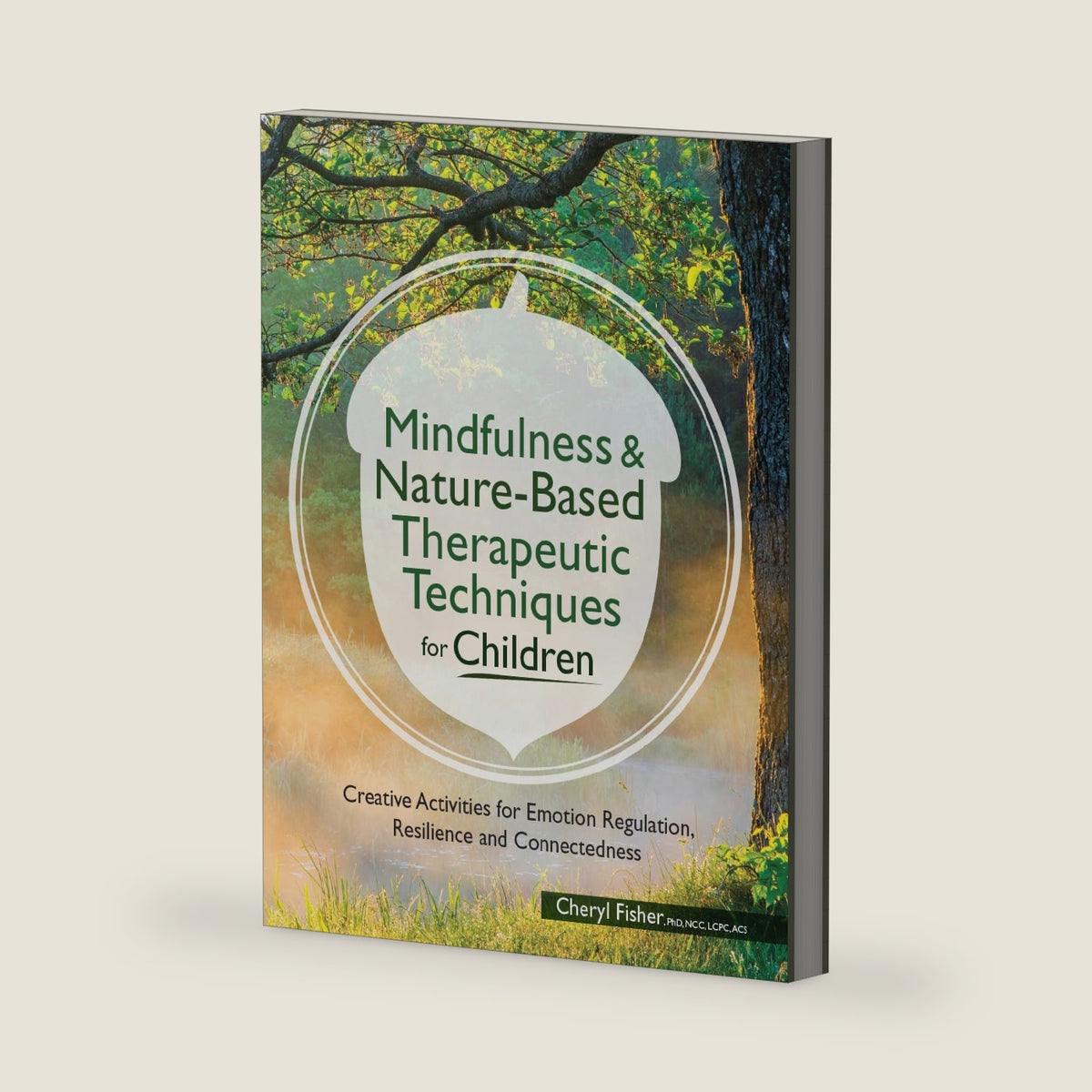 Mindfulness & Nature-Based Therapeutic Techniques for Children: Creative Activities for Emotion Regulation, Resilience and Connectedness by Cheryl Fisher
