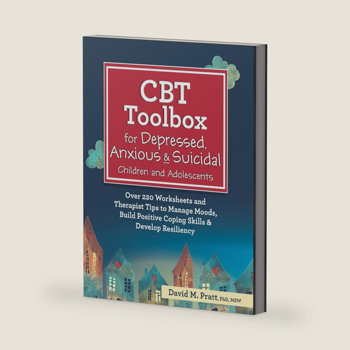 CBT Toolbox for Depressed, Anxious & Suicidal Children and Adolescents: Over 220 Worksheets and Therapist Tips to Manage Moods, Build Positive Coping Skills & Develop Resiliency by David Pratt