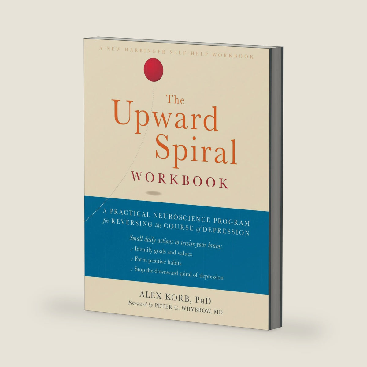 The Upward Spiral Workbook: A Practical Neuroscience Program for Reversing the Course of Depression by Alex Korb PhD