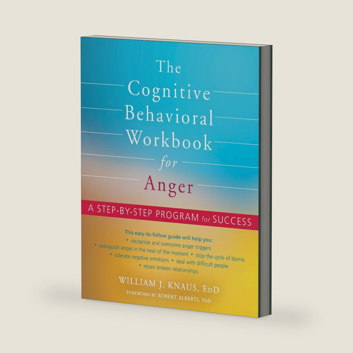 The Cognitive Behavioral Workbook for Anger: A Step-by-Step Program for Success by William J. Knaus EdD