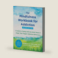 The Mindfulness Workbook for Addiction: A Guide to Coping with the Grief, Stress, and Anger That Trigger Addictive Behaviors by Rebecca E. Williams PhD