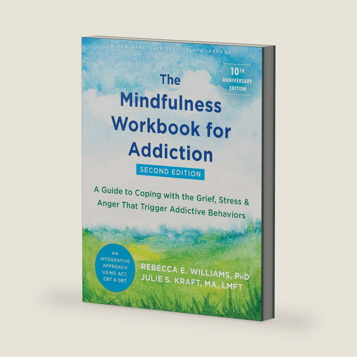 The Mindfulness Workbook for Addiction: A Guide to Coping with the Grief, Stress, and Anger That Trigger Addictive Behaviors by Rebecca E. Williams PhD