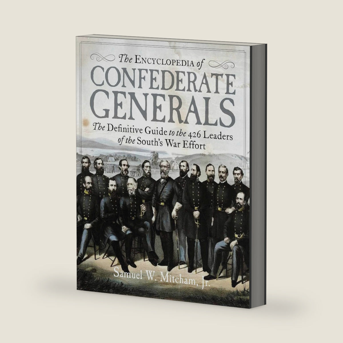 The Encyclopedia of Confederate Generals: The Definitive Guide to the 426 Leaders of the South's War Effort by Samuel W. Mitcham Jr.