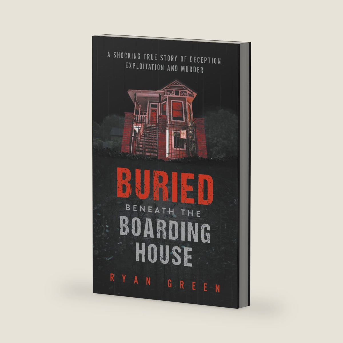 Buried Beneath the Boarding House: A Shocking True Story of Deception, Exploitation and Murder (True Crime) by Ryan Green