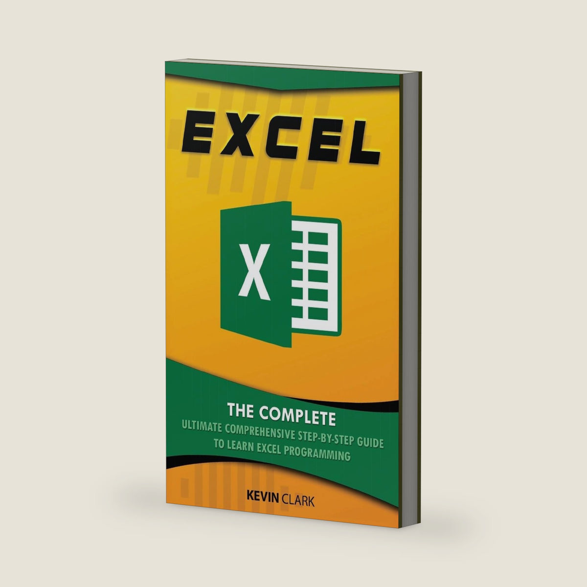 Excel : The Complete Ultimate Comprehensive Step-By-Step Guide To Learn Excel Programming by Kevin Clark