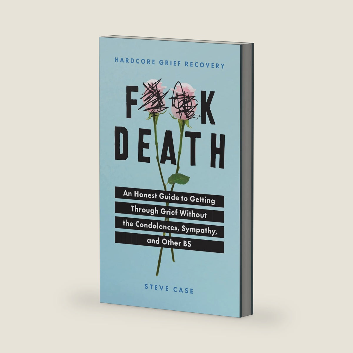 Hardcore Grief Recovery: An Honest Guide to Getting through Grief without the Condolences, Sympathy, and Other BS (F*ck Death; Healing Journal) by Steve Case