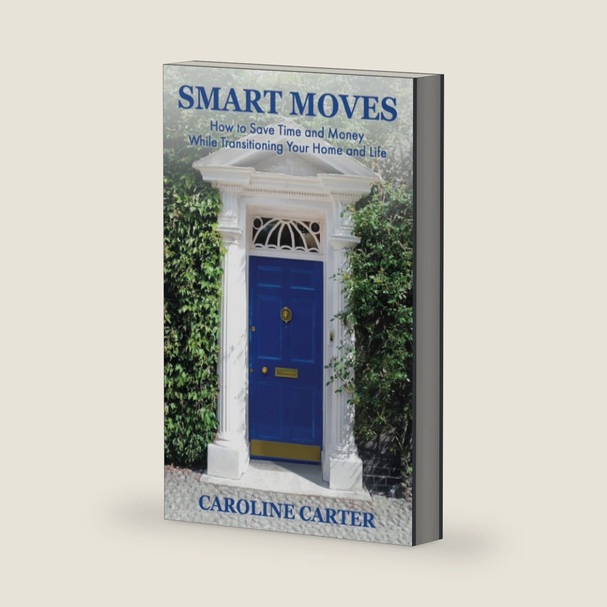SMART MOVES: How to Save Time and Money While Transitioning Your Home and Life by Caroline Carter