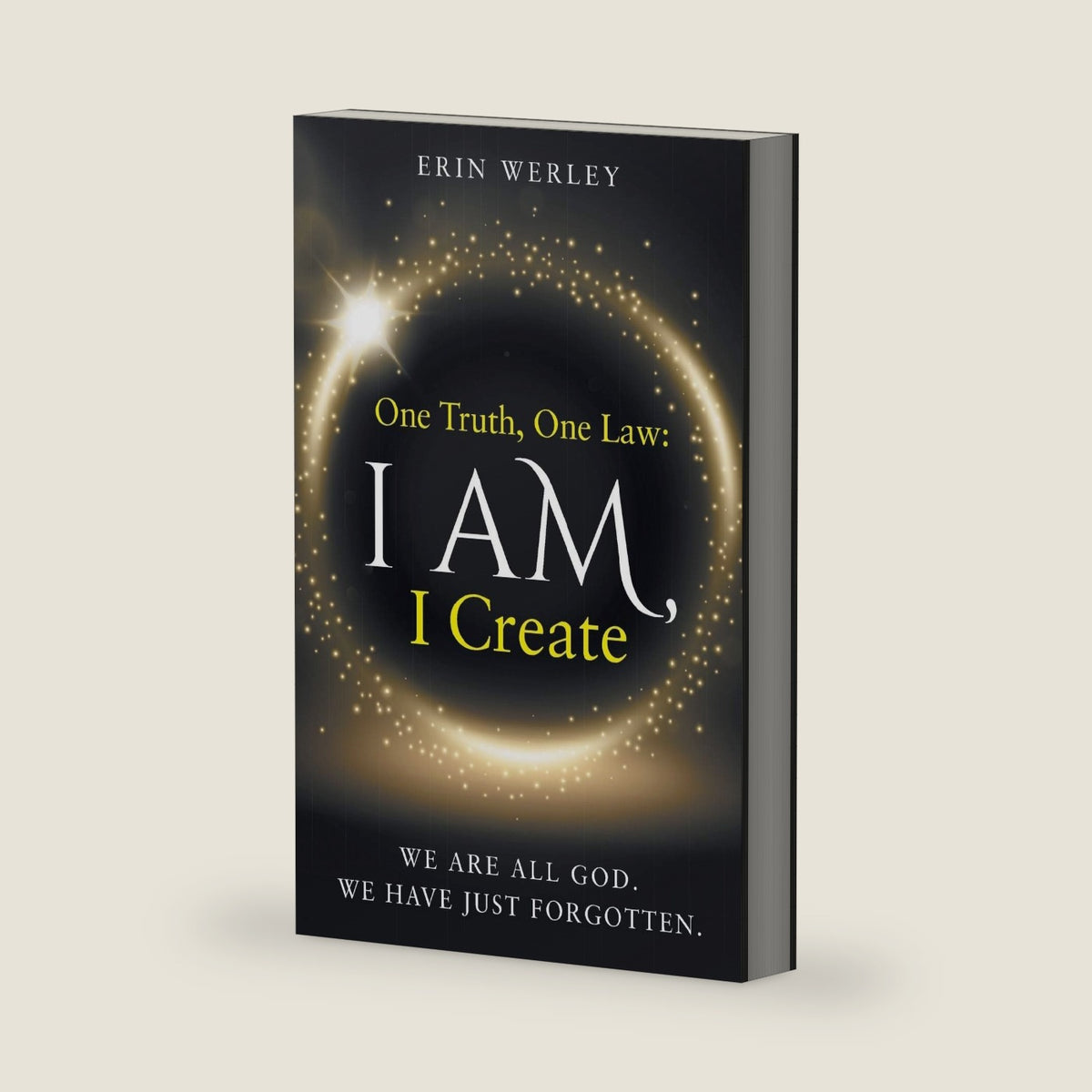 One Truth, One Law: I Am, I Create by Erin Werley