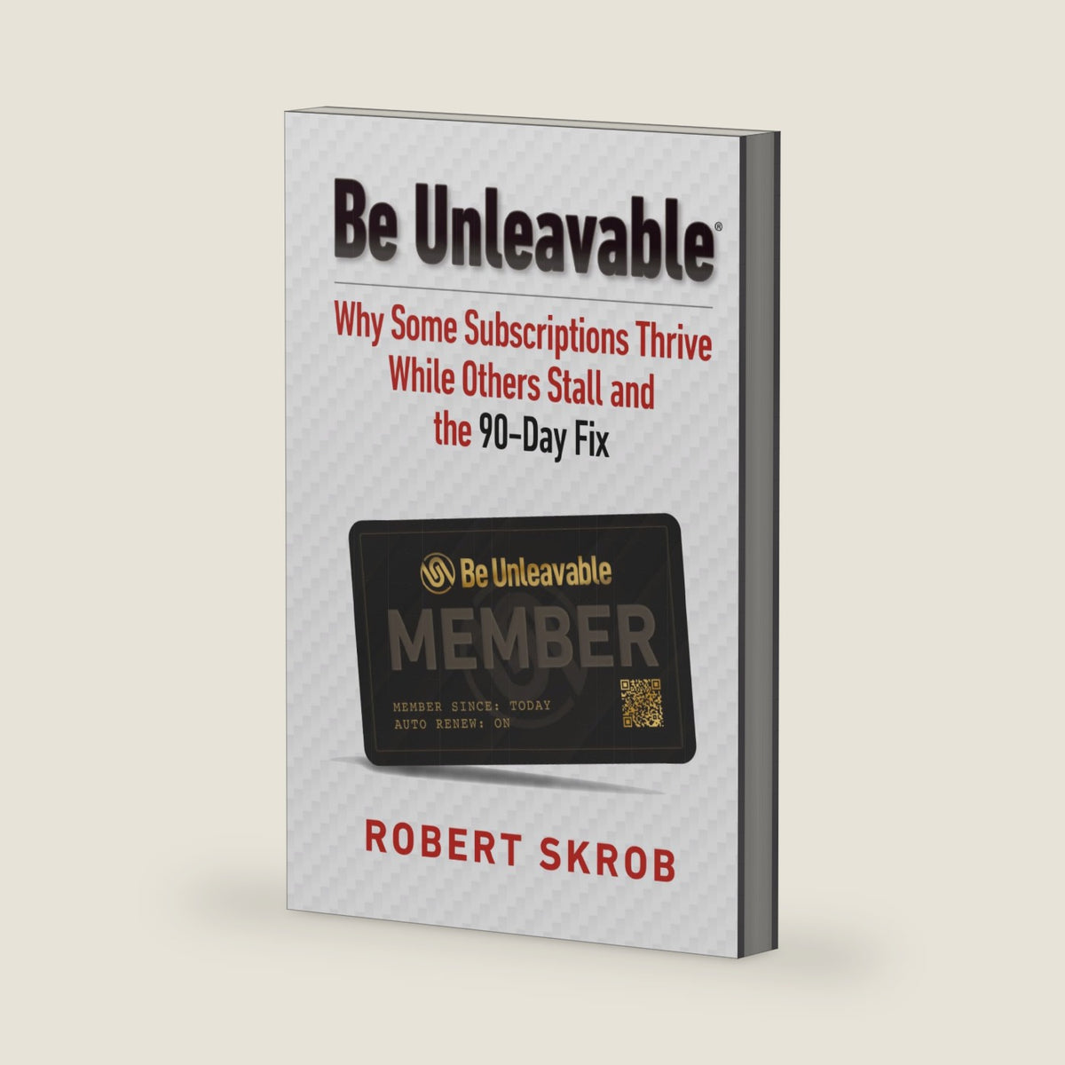 Be Unleavable: Why Some Subscriptions Thrive While Others Stall and the 90-Day Fix by Robert Skrob