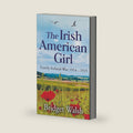 The Irish American Girl: 1914-1915 (An Irish Famine Series) by Bridget Walsh