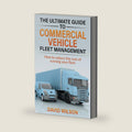 The Ultimate Guide to Commercial Vehicle Fleet Management: How to reduce the cost of running your fleet by Mr David Wilson