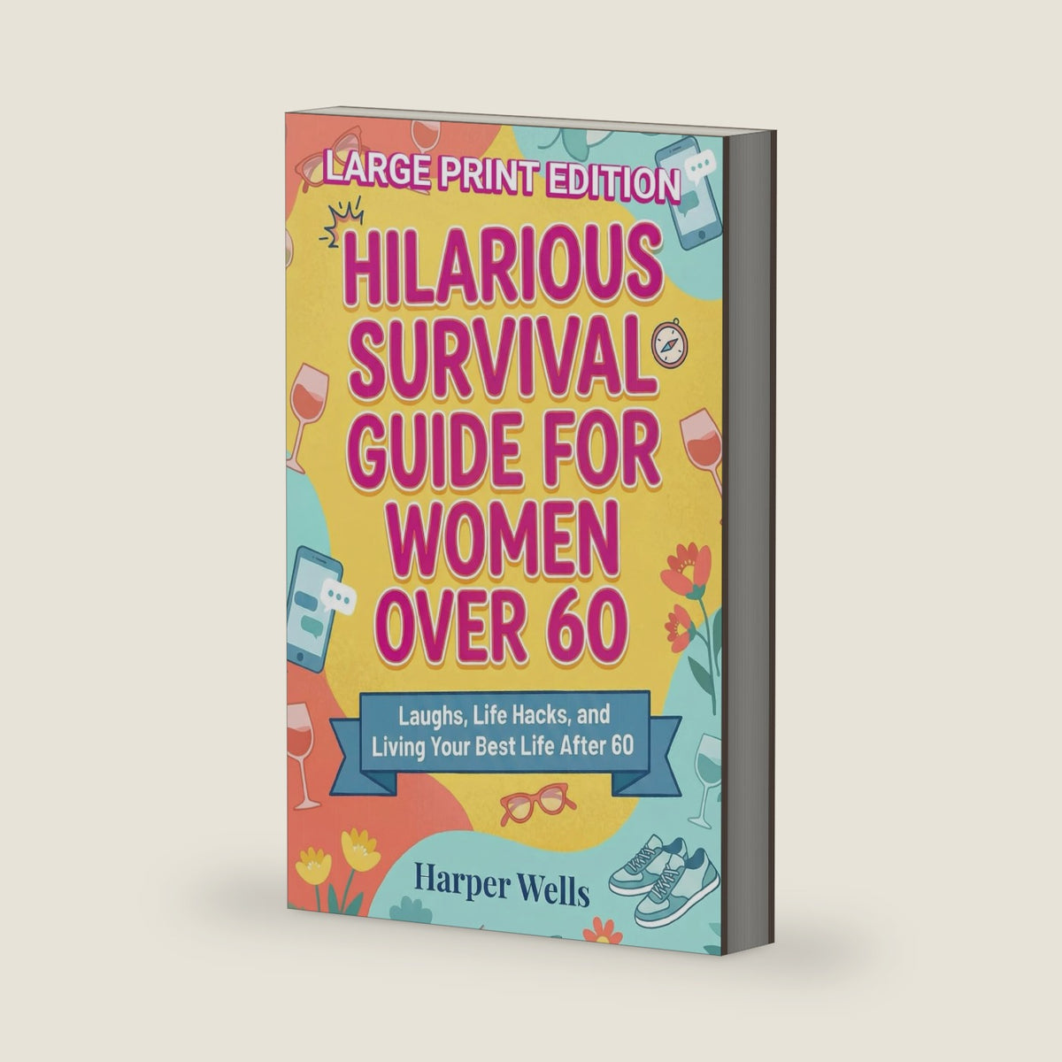 Hilarious Survival Guide for Women Over 60: Laughs, Life Hacks, and Living Your Best Life After 60 (The Women’s Survival Series) by Harper Wells