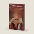 Titus Simons: Father and Son Loyalists Who Fought in the American Revolution and the War of 1812 by Ross D. Petty
