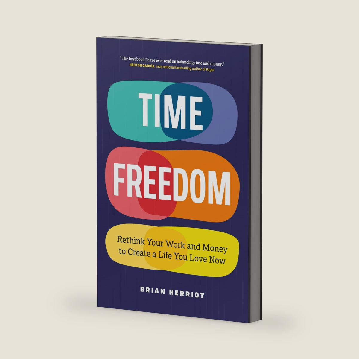 Time Freedom: Rethink Your Work and Money to Create a Life You Love Now by Brian Herriot