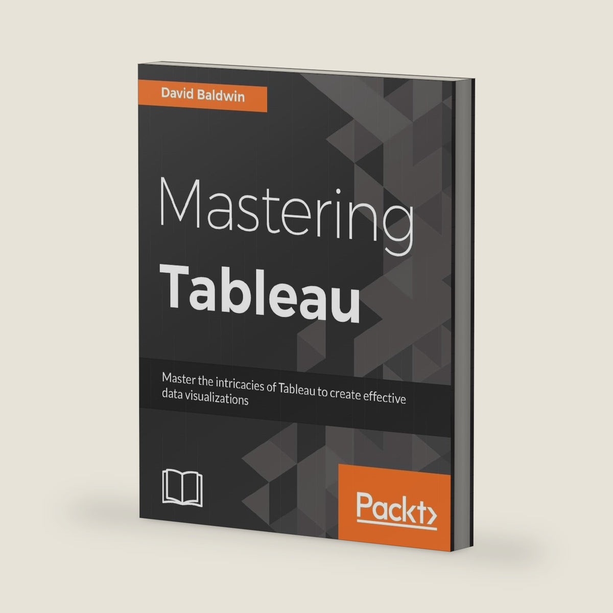 Mastering Tableau: Smart Business Intelligence techniques to get maximum insights from your data by David Baldwin