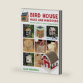 Bird House Make and Makeover: Mix and Match to Make a Unique Project by Alan Goodsell