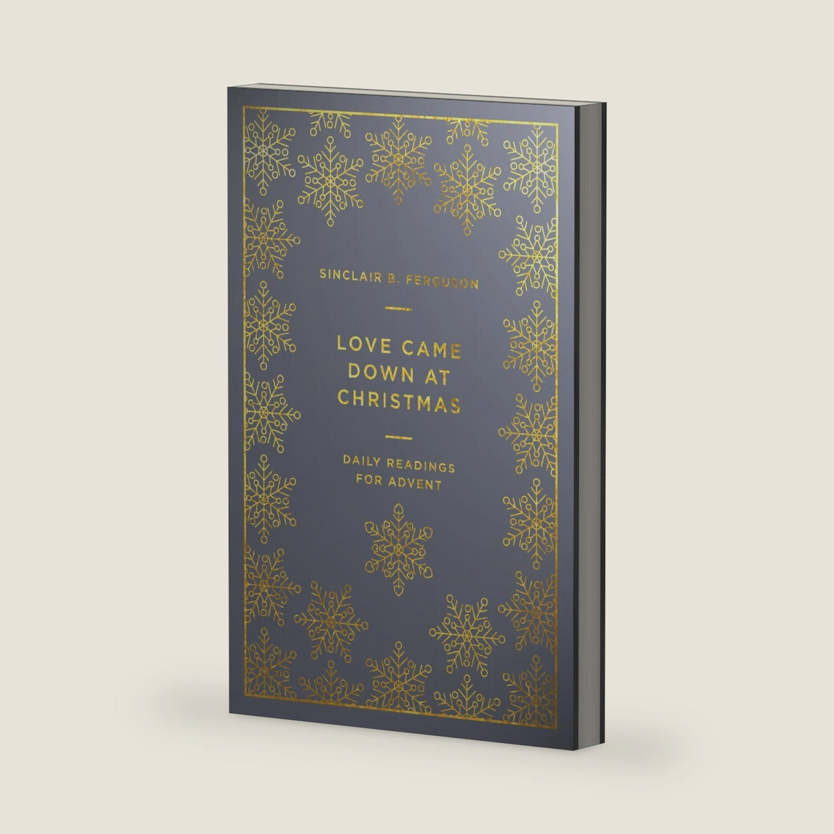 Love Came Down at Christmas: A Daily Advent Devotional (Devotions on 1 Corinthians 13 reflecting on Jesus: the source of authentic, divine, transforming love) by Sinclair B Ferguson