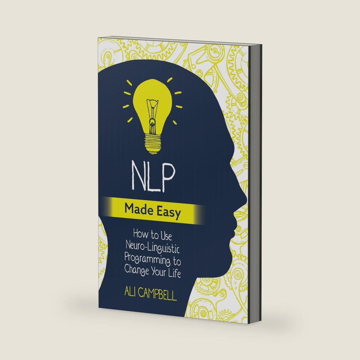 NLP Made Easy: How to Use Neuro-Linguistic Programming to Change Your Life by Ali Campbell