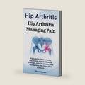 Hip Arthritis. Hip Arthritis Managing Pain. Hip Arthritis, Osteoarthritis, Rheumatoid Arthritis Book for Exercises, Aids, Treatments, Pain Management, Hip Flexor Pain, and more. by Robert Rymore