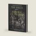The Birth of the Republic of Ireland: The History of Ireland’s Split from the British Empire in the Early 20th Century by Charles River Editors
