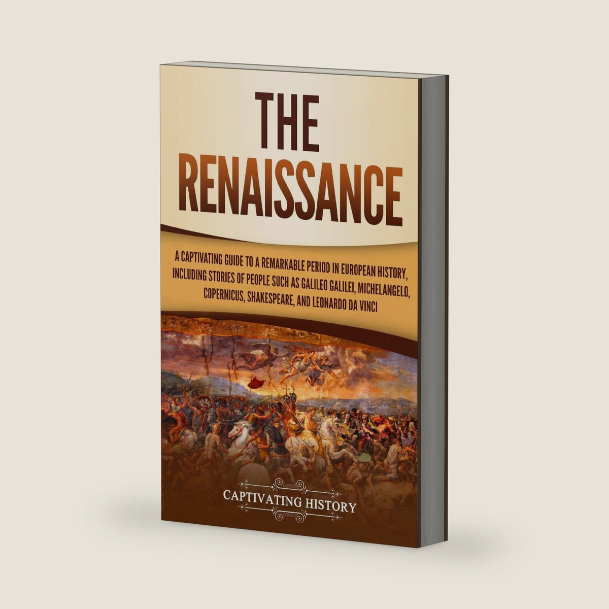 The Renaissance: A Captivating Guide to a Remarkable Period in European History, Including Stories of People Such as Galileo Galilei, Michelangelo, ... Leonardo da Vinci (Exploring Europe’s Past) by Captivating History