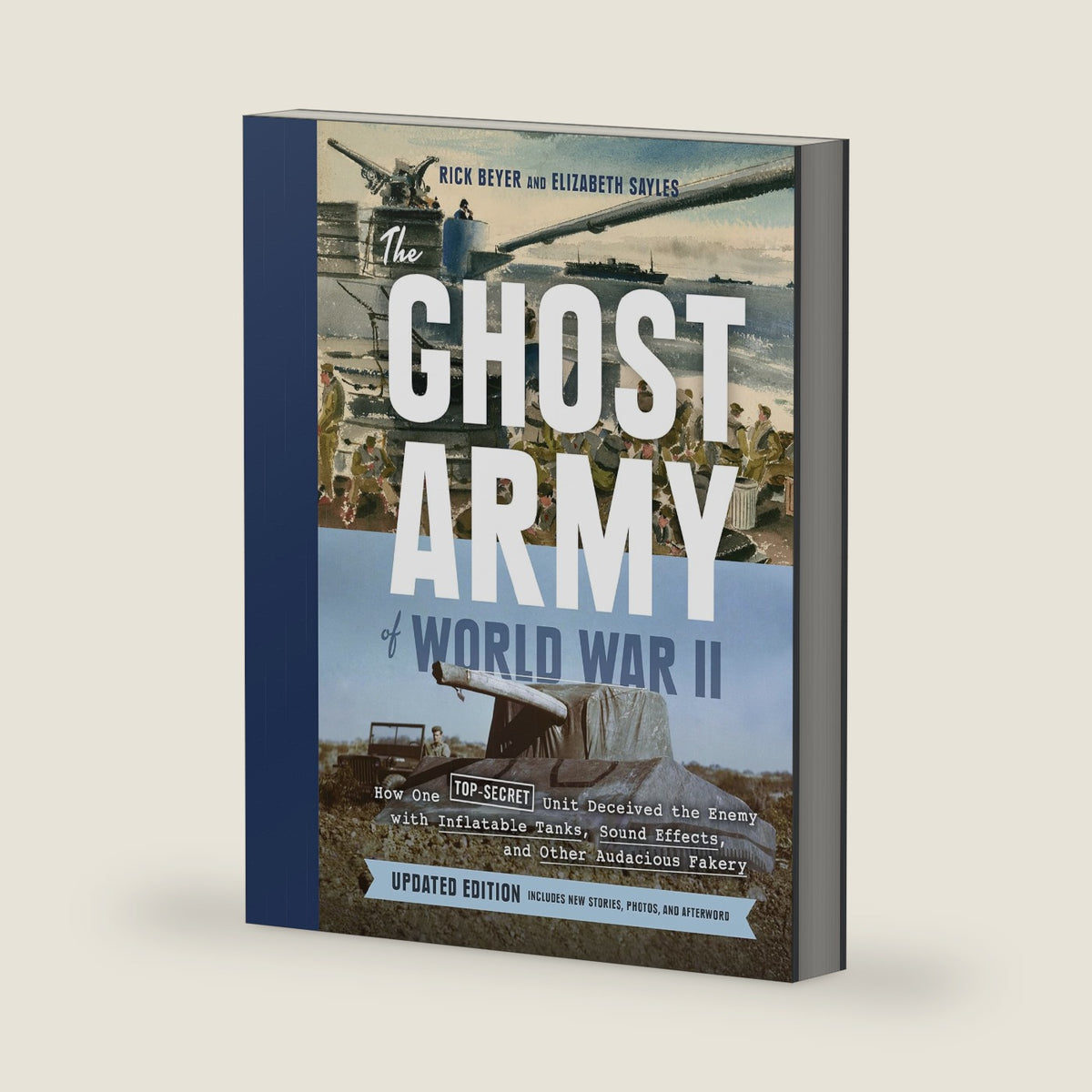 The Ghost Army of World War II: How One Top-Secret Unit Deceived the Enemy with Inflatable Tanks, Sound Effects, and Other Audacious Fakery (Updated Edition) by Rick Beyer