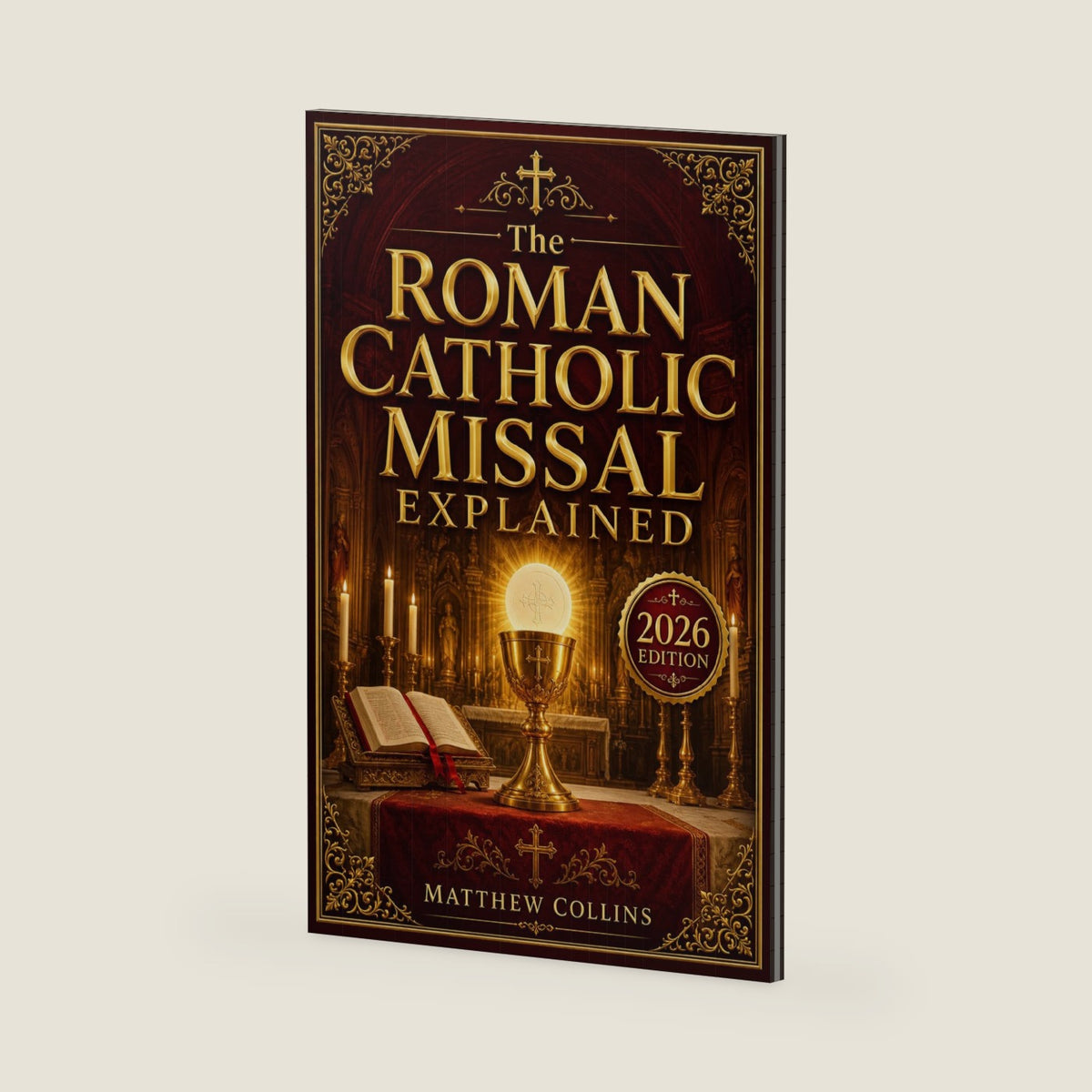 The Roman Catholic Missal Explained: A Step-by-Step Guide to the Order of Mass, Prayers, Responses, Gestures, Communion, and Sacred Meaning for Beginners, Converts, RCIA/OCIA & Returning Catholics by Matthew Collins